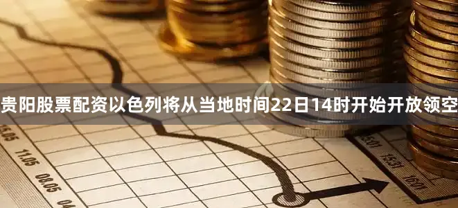 贵阳股票配资以色列将从当地时间22日14时开始开放领空
