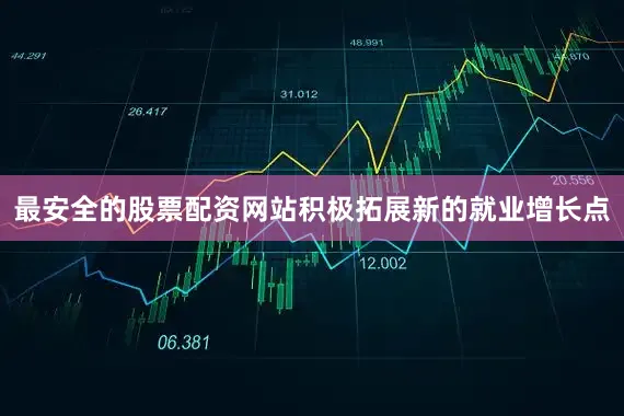 最安全的股票配资网站积极拓展新的就业增长点