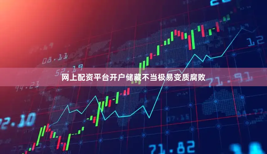 网上配资平台开户储藏不当极易变质腐败