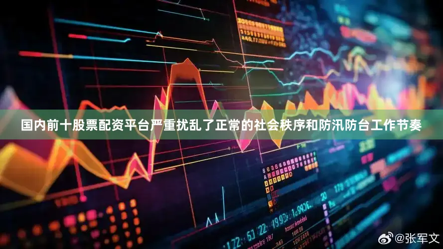 国内前十股票配资平台严重扰乱了正常的社会秩序和防汛防台工作节奏